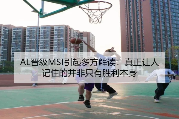 AL晋级MSI引起多方解读：真正让人记住的并非只有胜利本身 | crow sport